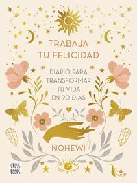 TRABAJA TU FELICIDAD. DIARIO PARA TRANSFORMAR TU